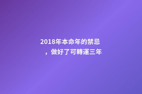 2018年本命年的禁忌，做好了可轉運三年